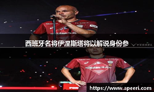 西班牙名将伊涅斯塔将以解说身份参