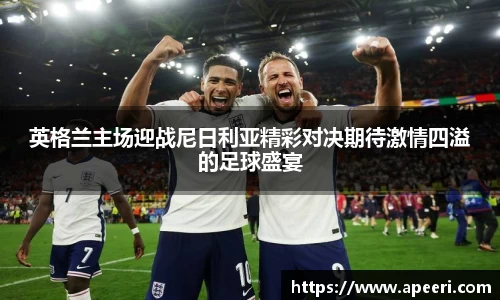 英格兰主场迎战尼日利亚精彩对决期待激情四溢的足球盛宴