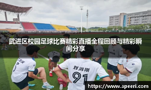 武进区校园足球比赛精彩直播全程回顾与精彩瞬间分享